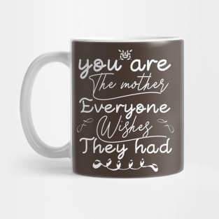 you are the mother everyone wishes they had Mug